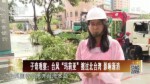 子奇觀察：臺風“瑪莉亞”擦過北臺灣 影響減消